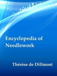 Title: Encyclopedia of Needlework by Therese de Dillmont, Author: Therese de Dillmont