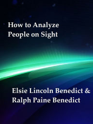 Title: How to Analyze People on Sight Through the Science of Human Analysis: The Five Human Types, Author: Elsie Lincoln Benedict and Ralph Paine Benedict