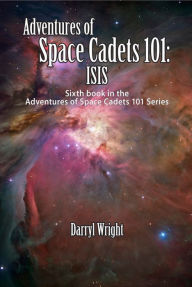 Title: Adventures of Space Cadets 101: ISIS, Author: Darryl D. Wright