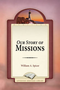 Title: Our Story of Missions, Author: William A. Spicer