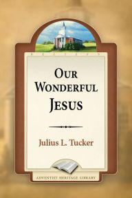 Title: Our Wonderful Jesus, Author: Julius L. Tucker