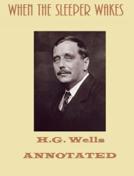Title: When the Sleeper Wakes (Annotated), Author: H. G. Wells