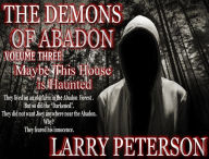 Title: The Demons of Abadon - Volume 3 - Maybe This House is Haunted, Author: Larry Peterson