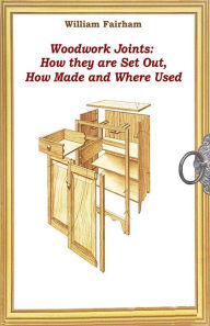 Title: Woodwork Joints: How they are Set Out, How Made and Where Used (illustrated), Author: William Fairham