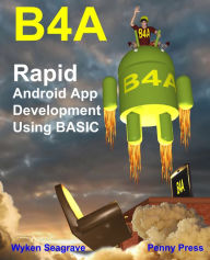 Title: B4A: Rapid Android App Development using BASIC, Author: Wyken Seagrave