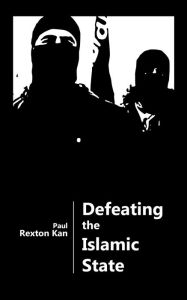 Title: Defeating the Islamic State - A Financial/Military Strategy, Author: Paul Rexton Kan