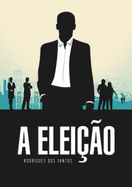 Title: A Eleicao, Author: Rodrigues Dos Santos Lopes Teles