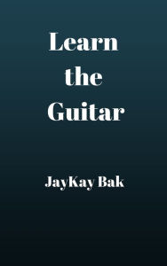 Title: Learn the Guitar, Author: JayKay Bak