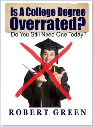 Title: Is A College Degree Overrated and Do You Really Need One Today?, Author: Robert Green