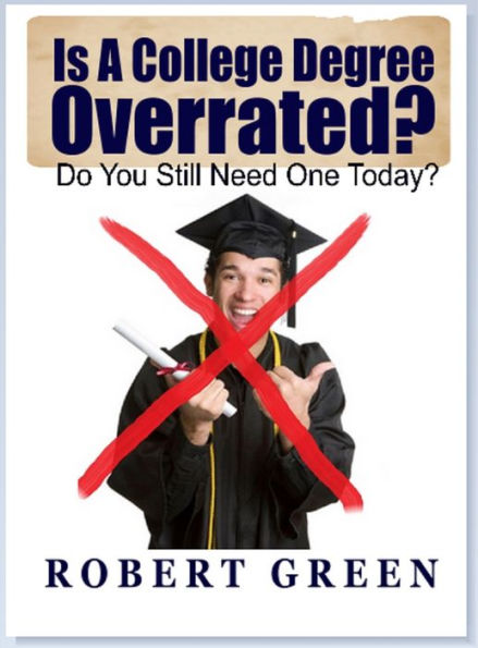 Is A College Degree Overrated and Do You Really Need One Today?