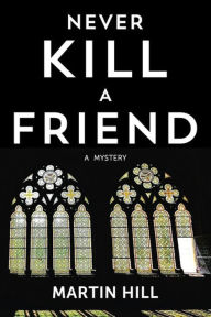 Title: Never Kill a Friend, Author: Martin Hill