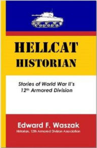 Title: Hellcat Historian: Stories of World War II's 12th Armored Division, Author: Edward F. Waszak