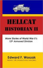 Hellcat Historian II: More Stories of World War II's 12th Armored Division