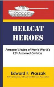 Title: Hellcat Heroes: Personal Stories of World War II's 12th Armored Division, Author: Edward F. Waszak