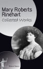 Collected Works of Mary Roberts Rinehart (Illustrated)