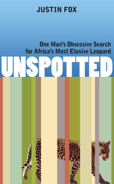 Unspotted: One Man's Obsessive Search for Africa's Most Eluxive Leopard