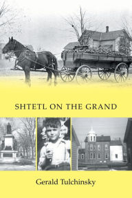 Title: Shtetl on the Grand, Author: Gerald Tulchinsky