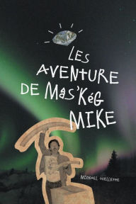 Title: Les Aventure De Maskeg Mike, Author: Michael Ouellette