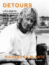 Title: Detours: Life, Death and Divorce on the Road to Sturgis, Author: Richard La Plante