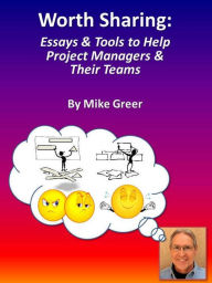 Title: Worth Sharing: Essays & Tools to Help Project Managers & Their Teams, Author: Mike Greer