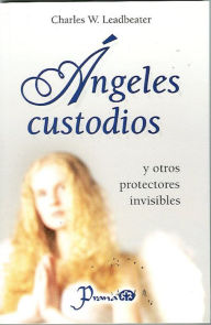 Title: Angeles custodios y otros protectores invisibles, Author: Charles W. Leadbeater