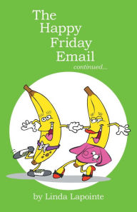 Title: The Happy Friday Email continued..., Author: Linda Lapointe