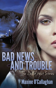 Title: Bad News & Trouble: The Delilah West Stories, Author: Maxine O'Callaghan