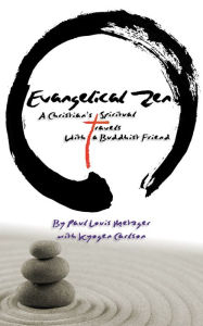 Title: Evangelical Zen: A Christian's Spiritual Travels With a Buddhist Friend, Author: Paul Louis Metzger