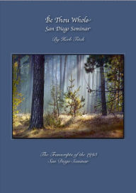 Title: Herb Fitch - 1993 San Diego Seminar - Be Thou Whole, Author: William Skiles