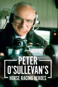 Title: Peter O'Sullevan's Horse Racing Heroes, Author: Sir Peter O'Sullevan