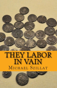 Title: They Labor in Vain, Author: Michael David Szillat