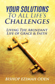 Title: Your Solutions To All Life's Challenges and Problems, Author: BISHOP EZIMAH ODEN