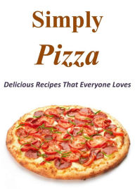 Title: Simply Pizza: Delicious Recipes That Everyone Loves, Author: Ray Johnson