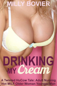 Title: Drinking My Cream: A Sexy MILF Adult Nursing Tale, Author: Milly Bovier