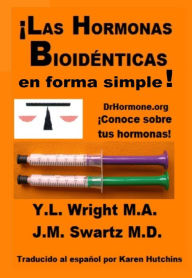 Title: Las hormonas bioidenticas en forma simple!, Author: J. M. Swartz M. D.