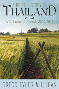 Title: A Brief History in Thailand: A Collection of Journals 2009-2014, Author: Gregg Tyler Milligan