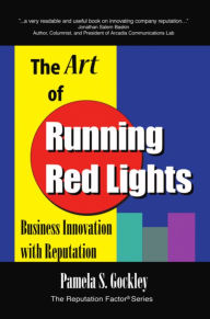 Title: THE ART OF RUNNING RED LIGHTS: Business Innovation with Reputation, Author: Pamela S. Gockley