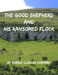 Title: The Good Shepherd and His Ransomed Flock, Author: Robert Cleaver Chapman