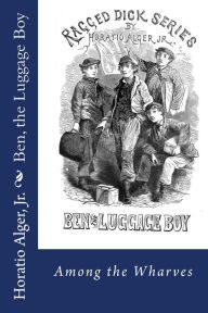 Title: Ben the Luggage Boy (Illustrated), Author: Horatio Alger
