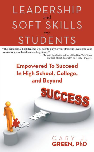 Leadership And Soft Skills For Students: Empowered To Succeed In High School, College, And Beyond