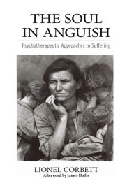 Title: The Soul in Anguish: Psychotherapeutic Approaches to Suffering, Author: Lionel Corbett