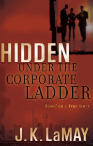 Title: Hidden Under the Corporate Ladder, Author: J K LaMay