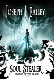 Title: Soul Stealer - Legacy of the Blade, Author: Joseph J. Bailey