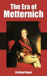 Title: The Era of Metternich 1816-1830, Author: Carlton Hayes
