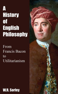 Title: A History of English Philosophy - From Francis Bacon to Utilitarianism, Author: W.R. Sorley