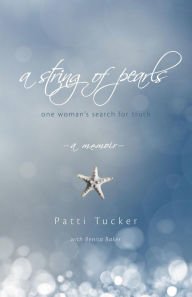 Title: A String of Pearls: One Woman's Search for Truth, Author: Patti Tucker