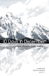 Title: 10 Days in December: where dreams meet reality, Author: Eleanor Deckert