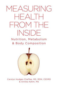 Title: Measuring Health From The Inside: Nutrition, Metabolism & Body Composition, Author: Carolyn Hodges Chaffee