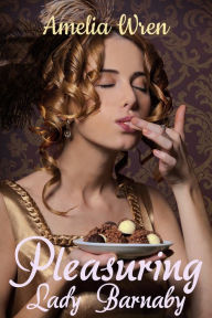 Title: Pleasuring Lady Barnaby, Author: Amelia Wren