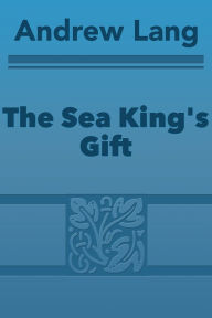 Title: The Sea King's Gift, Author: Andrew Lang